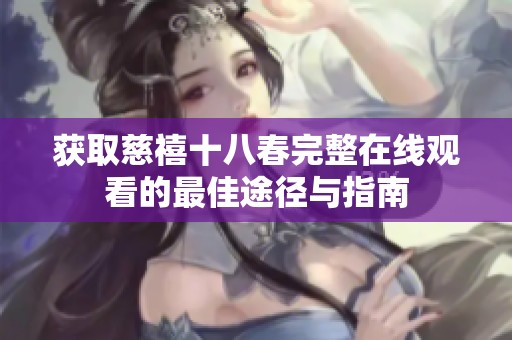获取慈禧十八春完整在线观看的最佳途径与指南