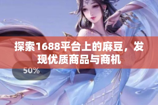 探索1688平台上的麻豆，发现优质商品与商机