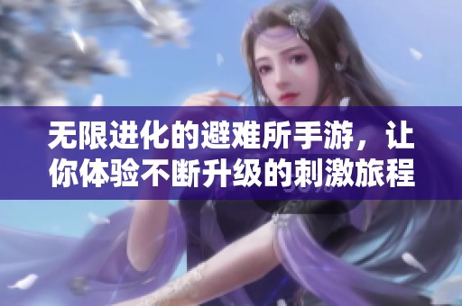 无限进化的避难所手游，让你体验不断升级的刺激旅程