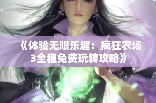 《体验无限乐趣：疯狂农场3全程免费玩转攻略》