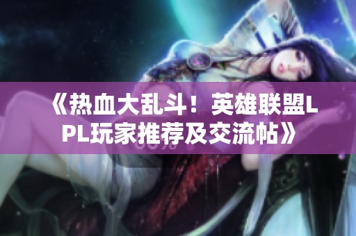 《热血大乱斗！英雄联盟LPL玩家推荐及交流帖》