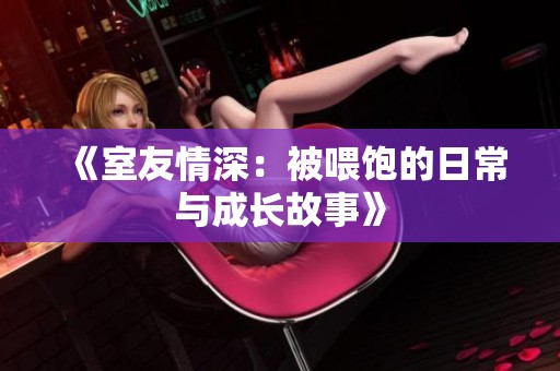 《室友情深：被喂饱的日常与成长故事》