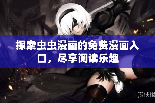 探索虫虫漫画的免费漫画入口，尽享阅读乐趣