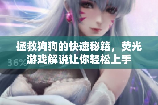 拯救狗狗的快速秘籍，荧光游戏解说让你轻松上手