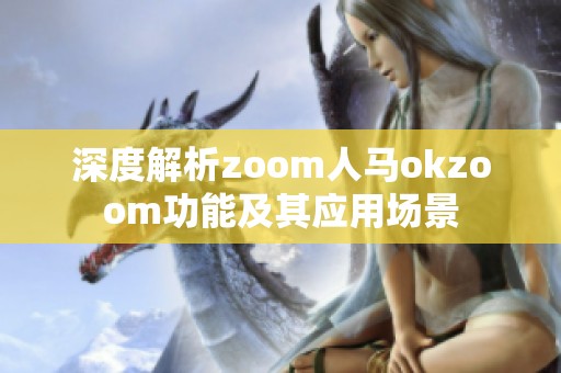 深度解析zoom人马okzoom功能及其应用场景
