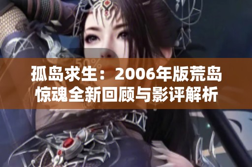 孤岛求生：2006年版荒岛惊魂全新回顾与影评解析