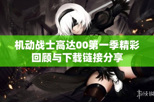 机动战士高达00第一季精彩回顾与下载链接分享