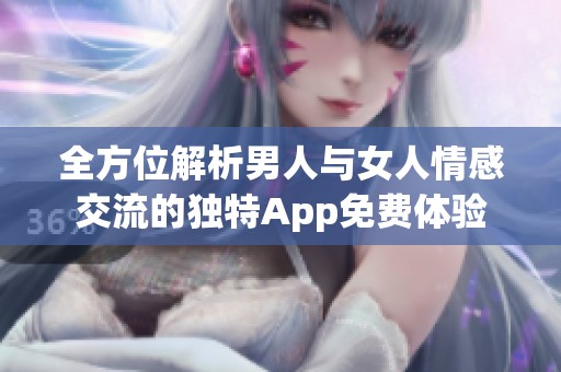 全方位解析男人与女人情感交流的独特App免费体验