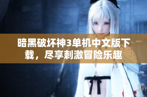 暗黑破坏神3单机中文版下载，尽享刺激冒险乐趣