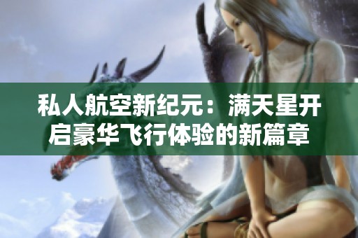 私人航空新纪元：满天星开启豪华飞行体验的新篇章