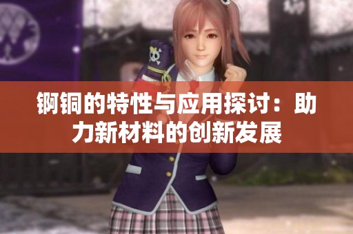 锕铜的特性与应用探讨：助力新材料的创新发展