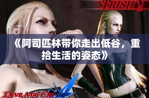 《阿司匹林带你走出低谷，重拾生活的姿态》