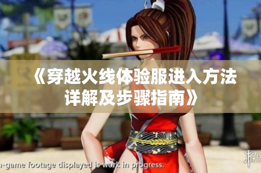 《穿越火线体验服进入方法详解及步骤指南》
