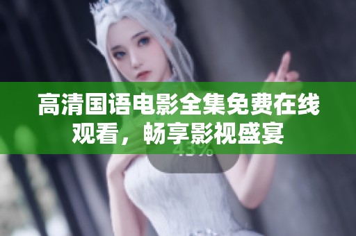 高清国语电影全集免费在线观看，畅享影视盛宴