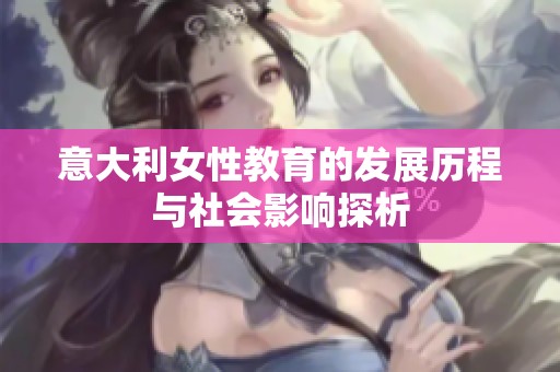 意大利女性教育的发展历程与社会影响探析
