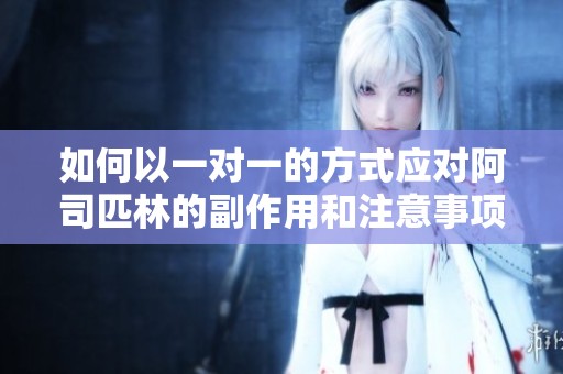 如何以一对一的方式应对阿司匹林的副作用和注意事项