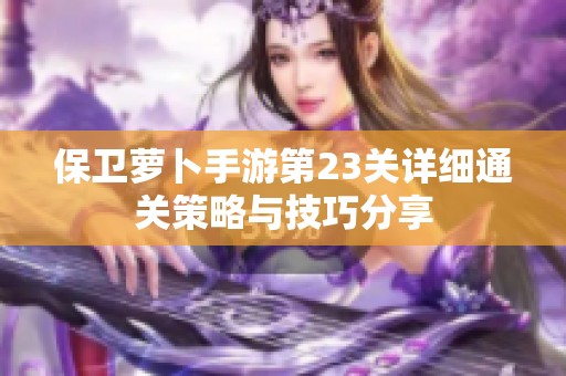 保卫萝卜手游第23关详细通关策略与技巧分享