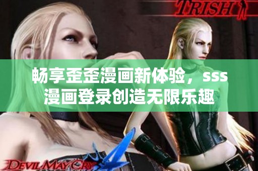畅享歪歪漫画新体验，sss漫画登录创造无限乐趣