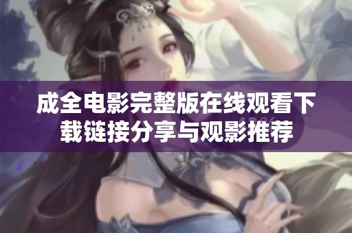 成全电影完整版在线观看下载链接分享与观影推荐