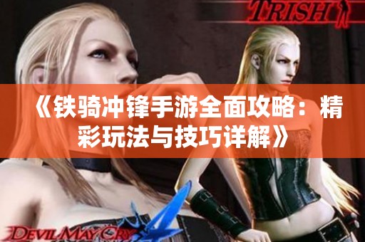 《铁骑冲锋手游全面攻略：精彩玩法与技巧详解》