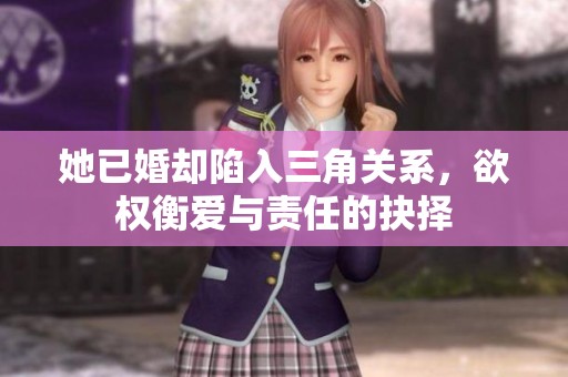 她已婚却陷入三角关系，欲权衡爱与责任的抉择
