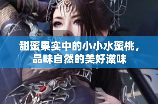 甜蜜果实中的小小水蜜桃，品味自然的美好滋味