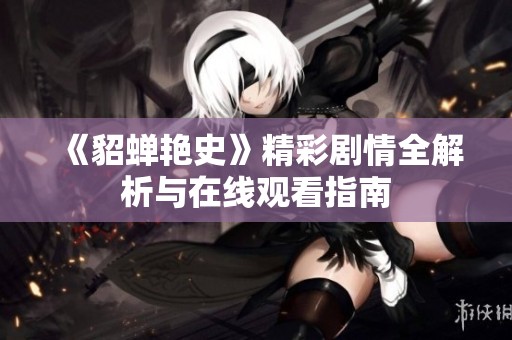 《貂蝉艳史》精彩剧情全解析与在线观看指南