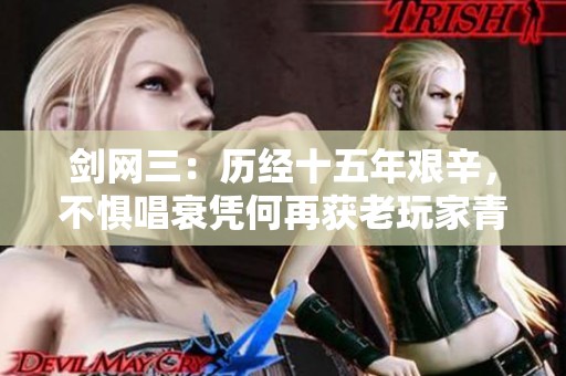 剑网三：历经十五年艰辛，不惧唱衰凭何再获老玩家青睐