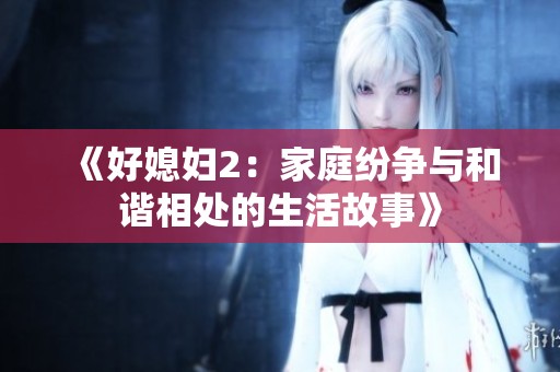 《好媳妇2：家庭纷争与和谐相处的生活故事》