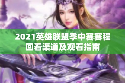 2021英雄联盟季中赛赛程回看渠道及观看指南
