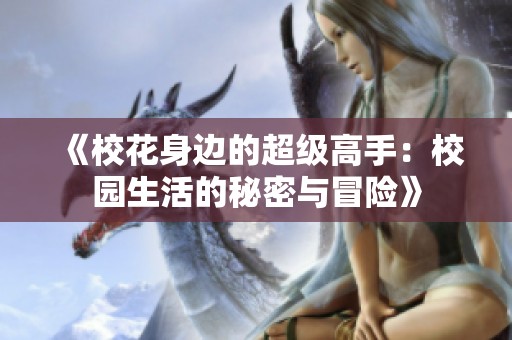《校花身边的超级高手：校园生活的秘密与冒险》