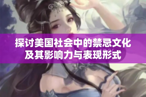 探讨美国社会中的禁忌文化及其影响力与表现形式