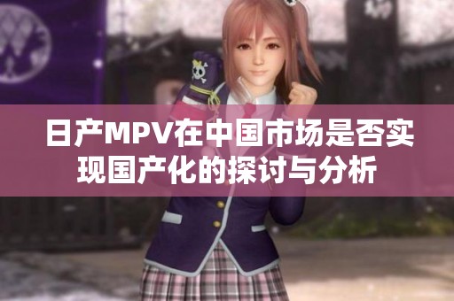 日产MPV在中国市场是否实现国产化的探讨与分析
