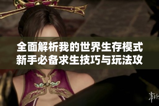 全面解析我的世界生存模式新手必备求生技巧与玩法攻略