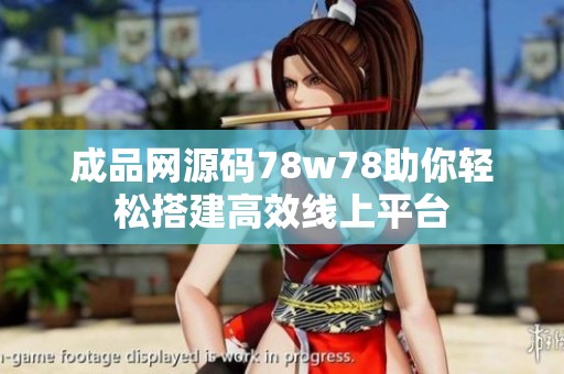 成品网源码78w78助你轻松搭建高效线上平台