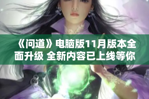 《问道》电脑版11月版本全面升级 全新内容已上线等你体验