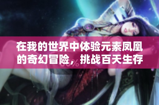 在我的世界中体验元素凤凰的奇幻冒险，挑战百天生存极限！