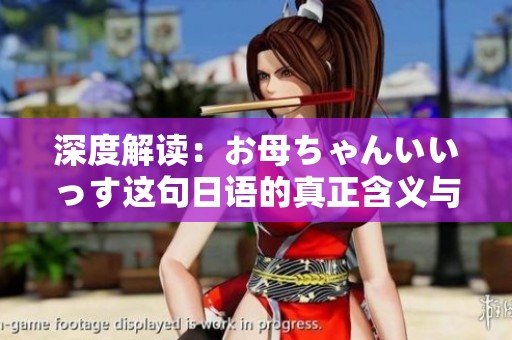 深度解读：お母ちゃんいいっす这句日语的真正含义与语境