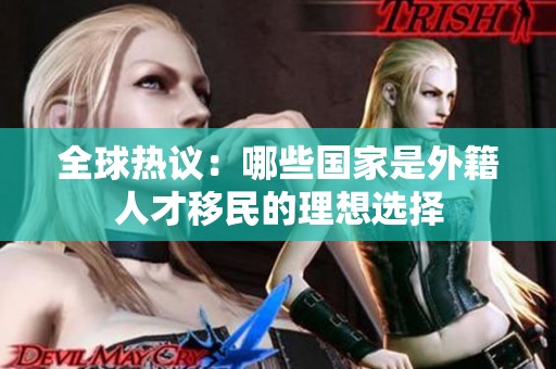 全球热议：哪些国家是外籍人才移民的理想选择