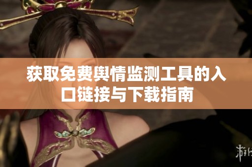获取免费舆情监测工具的入口链接与下载指南