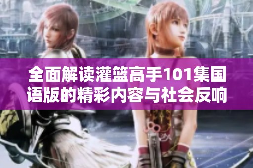 全面解读灌篮高手101集国语版的精彩内容与社会反响