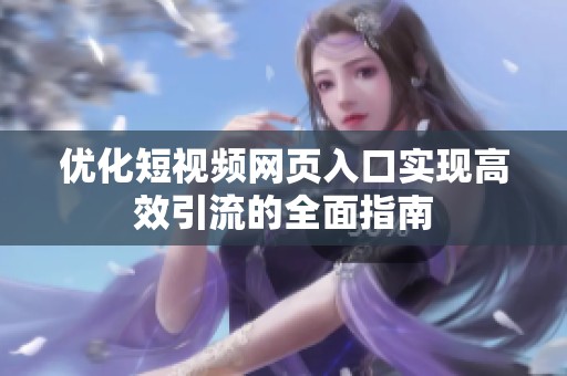 优化短视频网页入口实现高效引流的全面指南