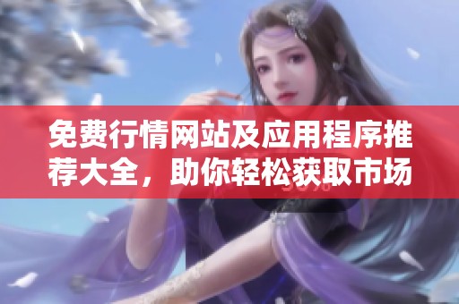 免费行情网站及应用程序推荐大全，助你轻松获取市场动态