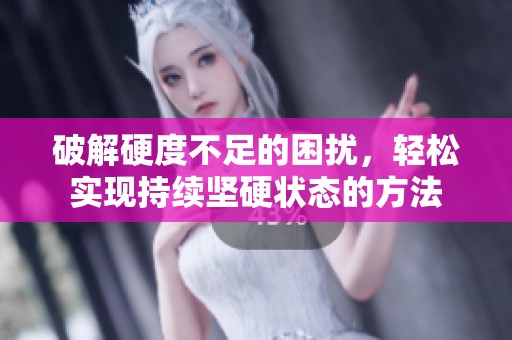 破解硬度不足的困扰，轻松实现持续坚硬状态的方法