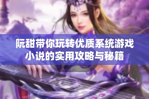 阮甜带你玩转优质系统游戏小说的实用攻略与秘籍