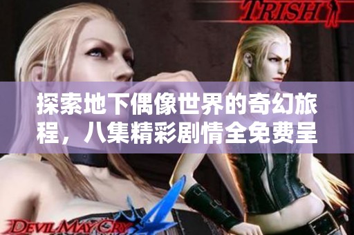 探索地下偶像世界的奇幻旅程，八集精彩剧情全免费呈现