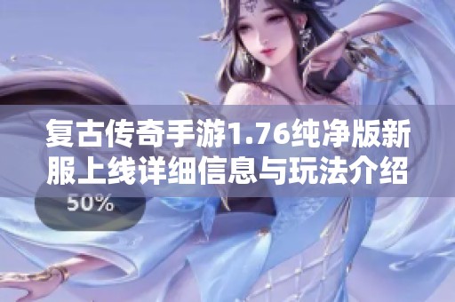 复古传奇手游1.76纯净版新服上线详细信息与玩法介绍
