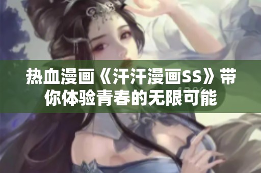 热血漫画《汗汗漫画SS》带你体验青春的无限可能