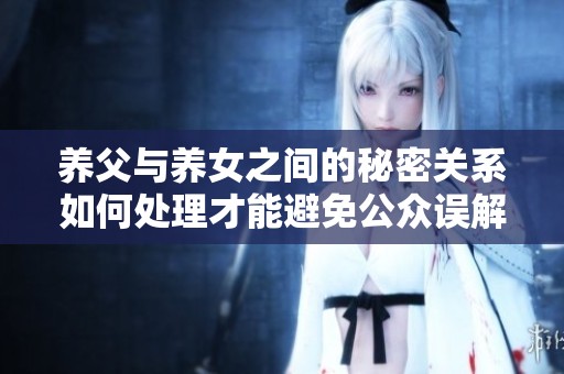 养父与养女之间的秘密关系如何处理才能避免公众误解