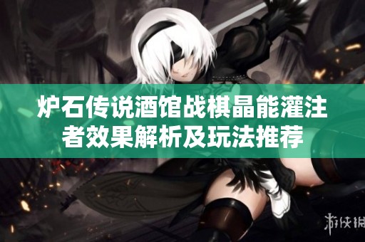 炉石传说酒馆战棋晶能灌注者效果解析及玩法推荐
